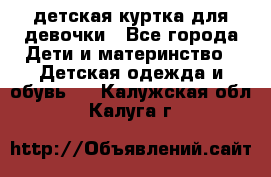 детская куртка для девочки - Все города Дети и материнство » Детская одежда и обувь   . Калужская обл.,Калуга г.